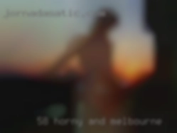 58 horny and ready in Melbourne to be available.